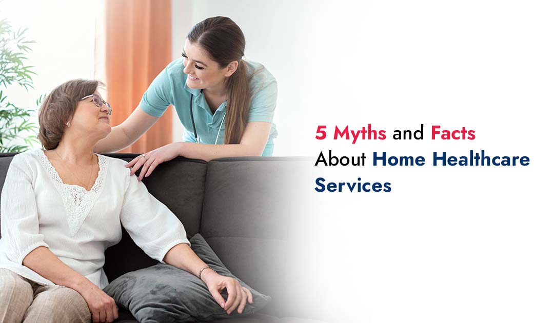 Myths and Facts About Home Healthcare Services