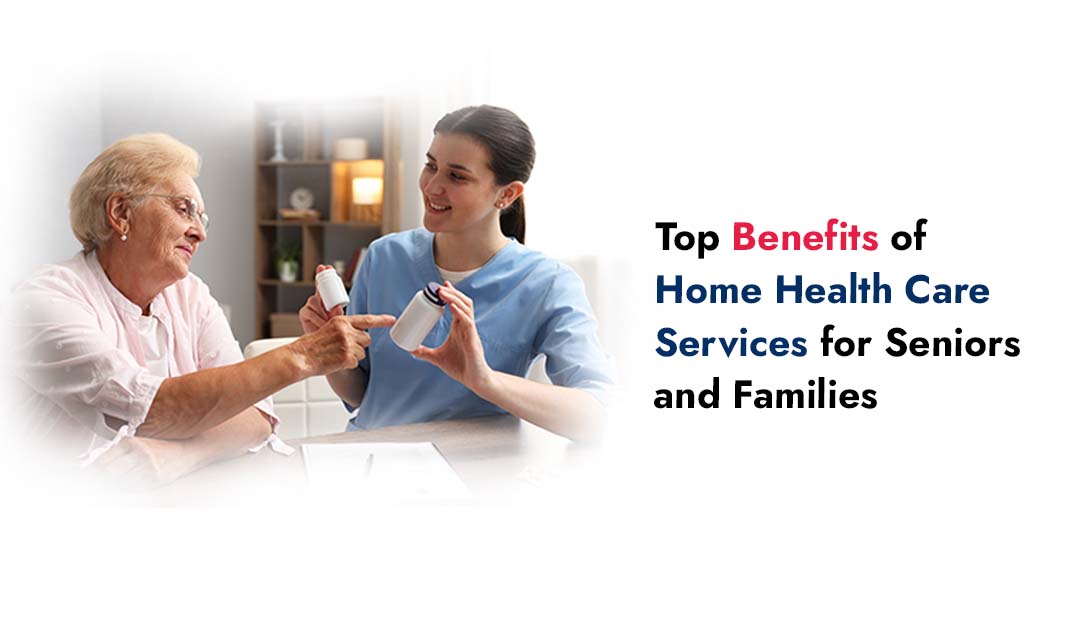 Top Benefits of Home Health Care Services for Seniors and Families