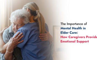 The Importance of Mental Health in Elder Care: How Caregivers Provide Emotional Support