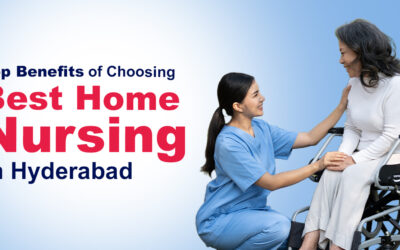 Top Benefits of Choosing Best Home Nursing Services in Hyderabad