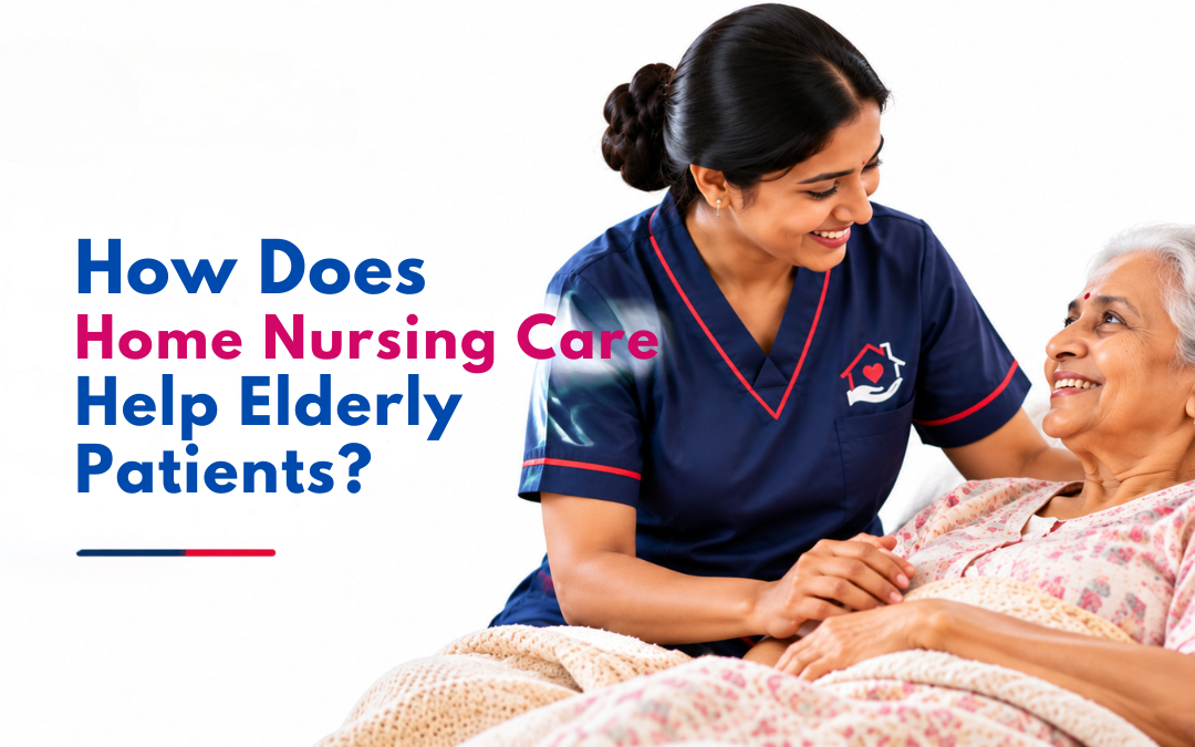 How Does Home Nursing Care Help Elderly Patients?