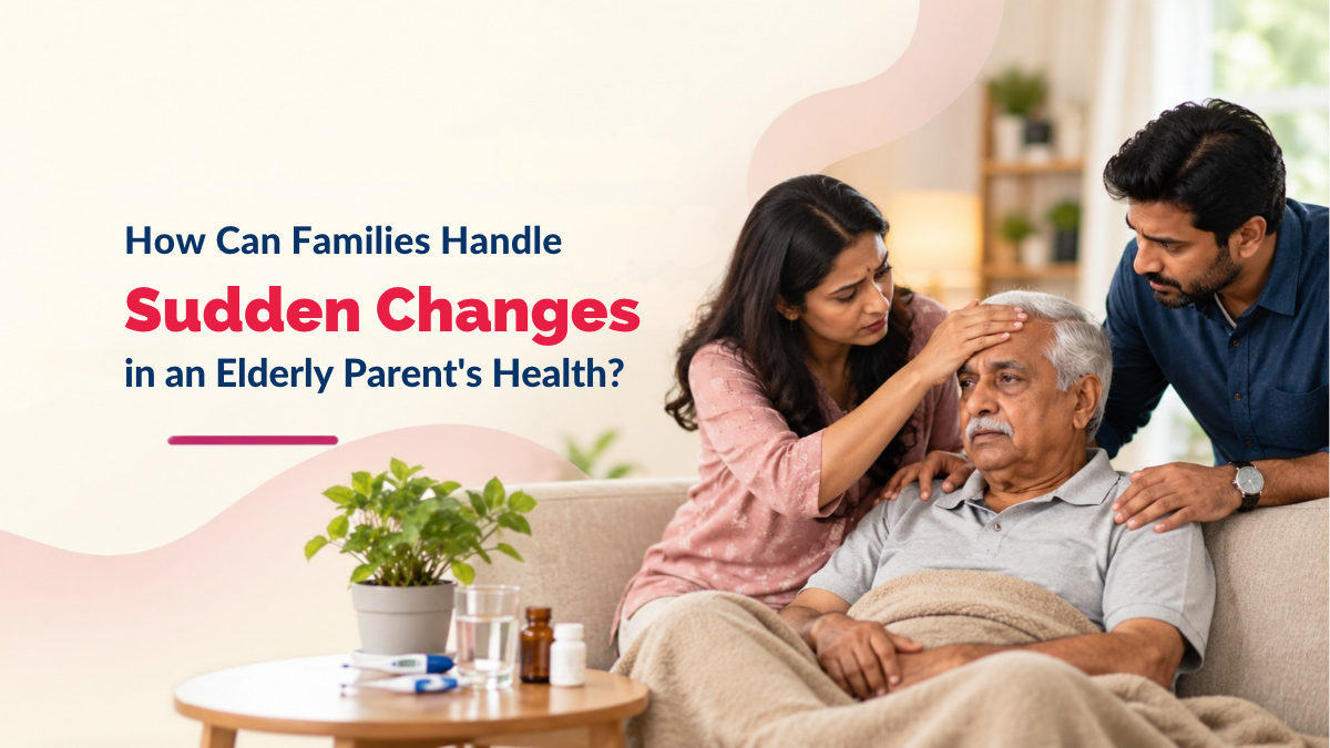 How Can Families Handle Sudden Changes in an Elderly Parent's Health?