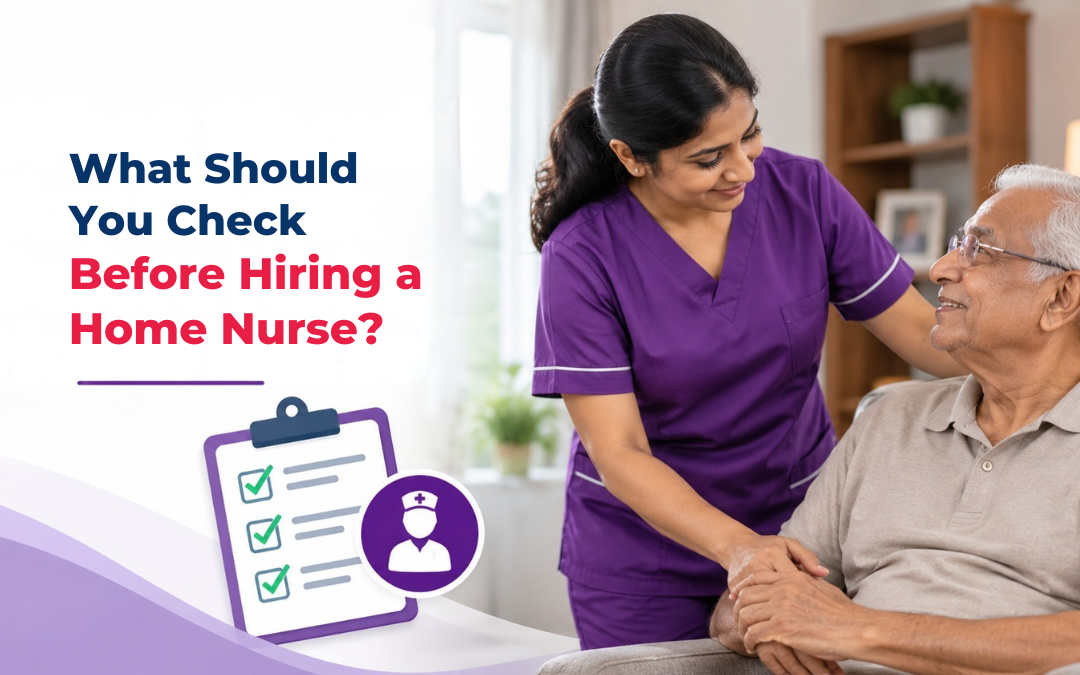 Know what to check before hiring a home nurse, including qualifications, experience, care needs, working hours and healthcare support.